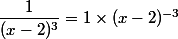\dfrac{1}{(x-2)^3} = 1\times (x-2)^{-3}